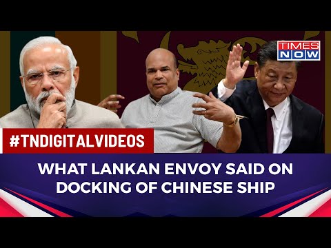 'India's Interest Is Lanka's Interest': 'What Lankan Envoy Said On Docking Of Chinese Ship | News