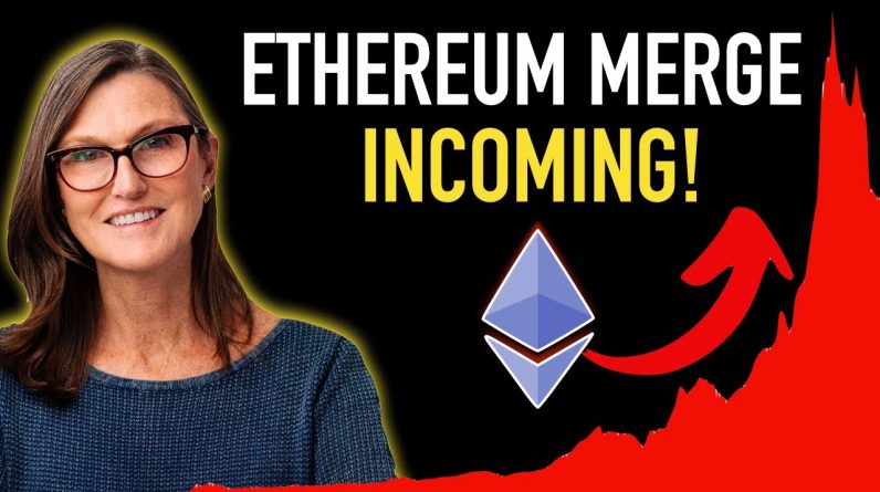 Cathie Wood: Ethereum Merge Incoming - Brace!